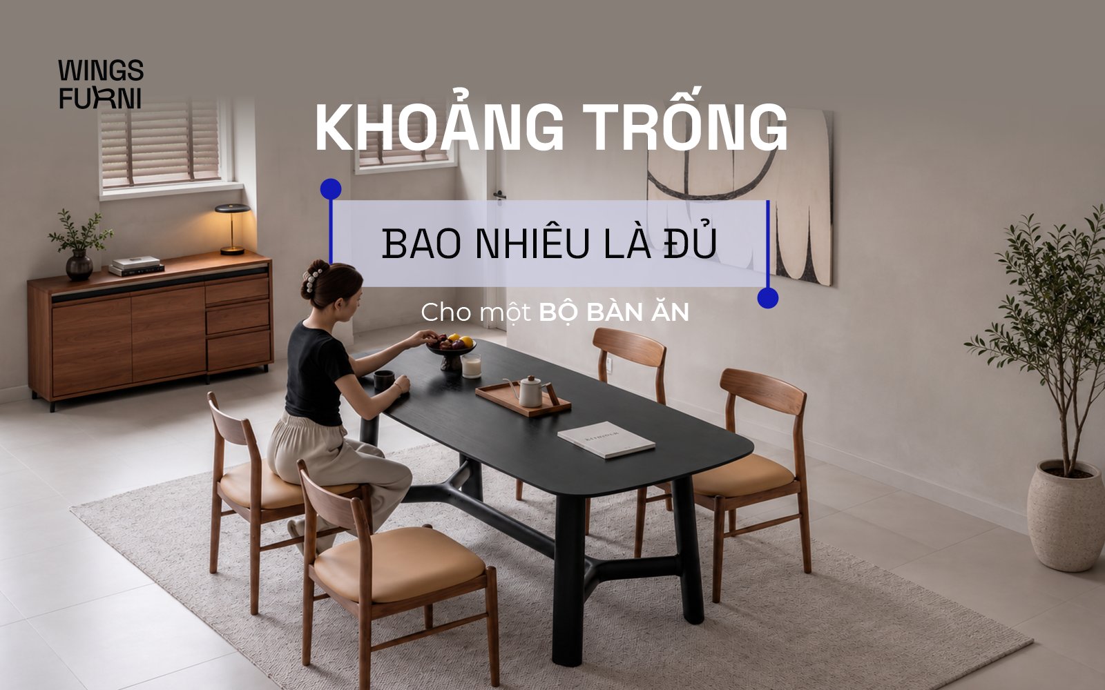 KÍCH THƯỚC BÀN ĂN BAO NHIÊU LÀ HỢP LÝ? CÁC TIPS LỰA CHỌN & BỐ TRÍ